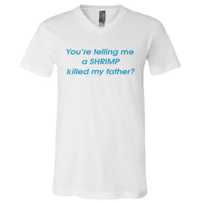 You’Re Telling Me A Shrimp Killed My Father V-Neck T-Shirt