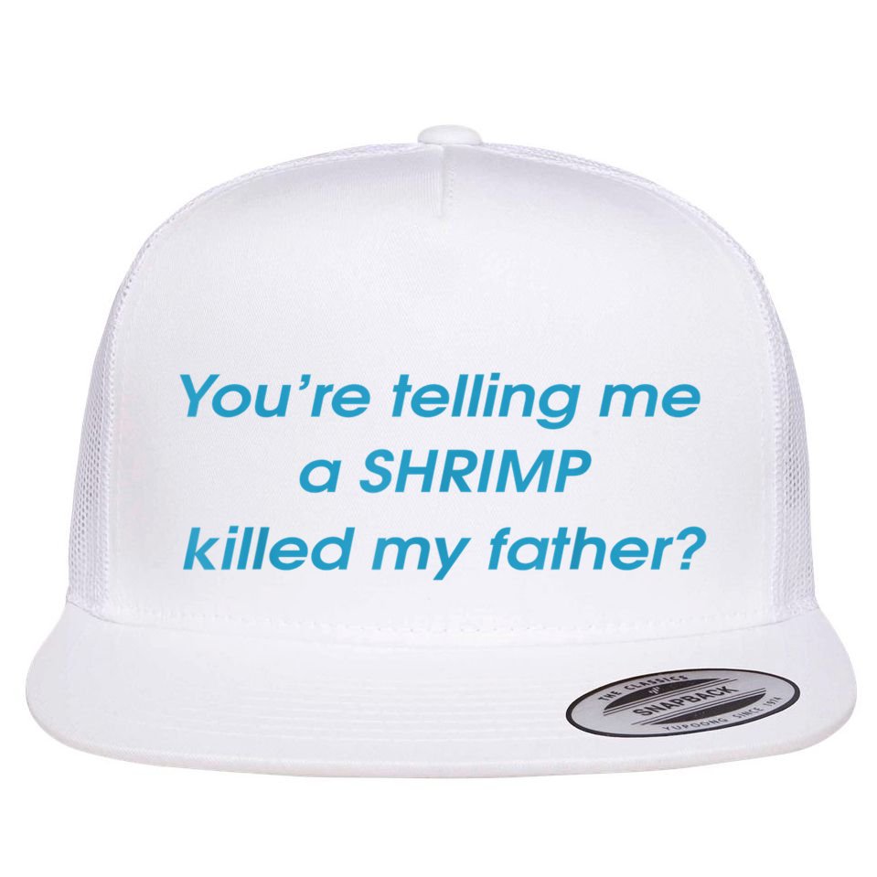 You’Re Telling Me A Shrimp Killed My Father Flat Bill Trucker Hat