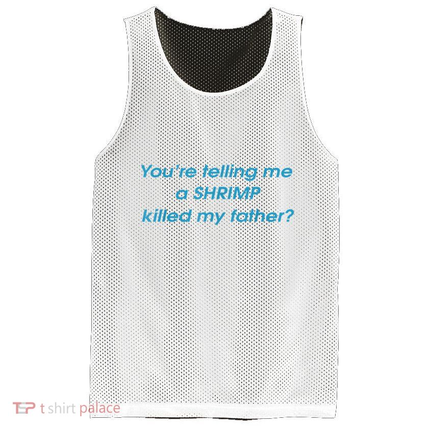 You’Re Telling Me A Shrimp Killed My Father Mesh Reversible Basketball Jersey Tank
