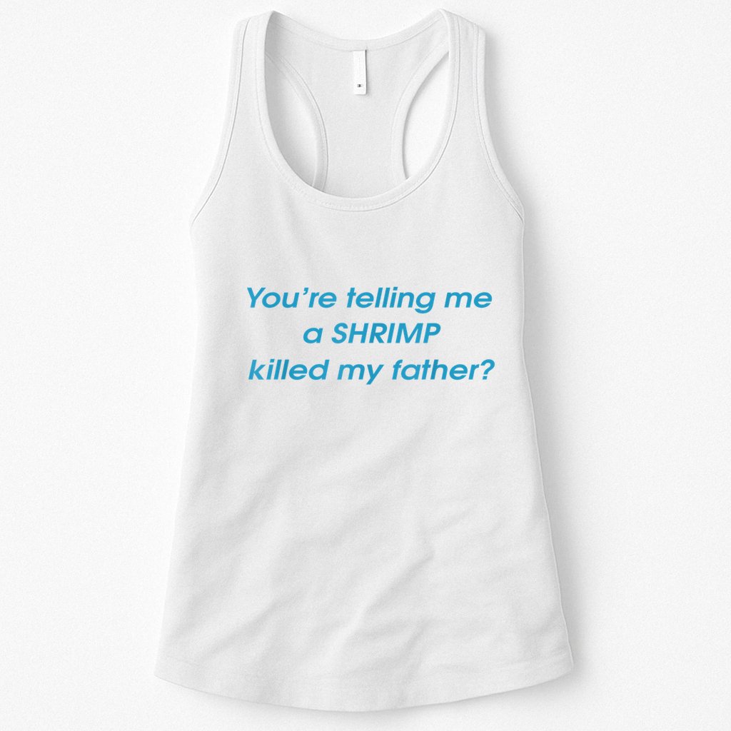 You’Re Telling Me A Shrimp Killed My Father Womens Tank Top