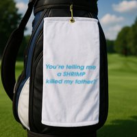 You’Re Telling Me A Shrimp Killed My Father Golf Towel
