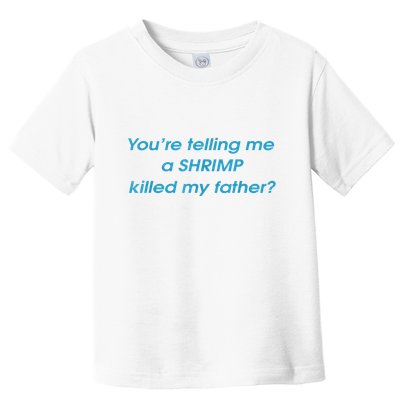 You’Re Telling Me A Shrimp Killed My Father Toddler T-Shirt