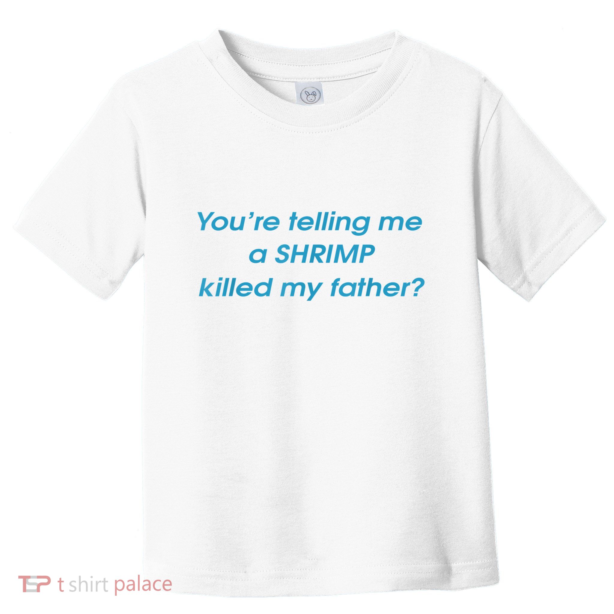 You’Re Telling Me A Shrimp Killed My Father Toddler T-Shirt