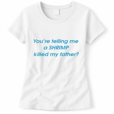 You’Re Telling Me A Shrimp Killed My Father Womens T-Shirt
