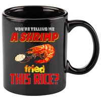 YouRe Telling Me A Shrimp Fried This Rice 11oz C Handle Ceramic Mug