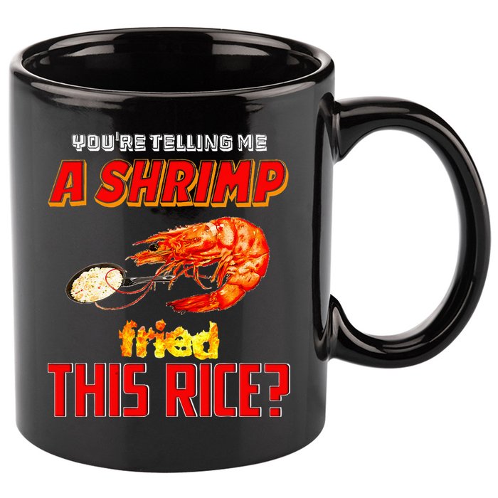 YouRe Telling Me A Shrimp Fried This Rice 11oz C Handle Ceramic Mug