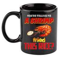 YouRe Telling Me A Shrimp Fried This Rice 11oz C Handle Ceramic Mug