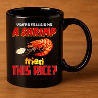 YouRe Telling Me A Shrimp Fried This Rice 11oz C Handle Ceramic Mug