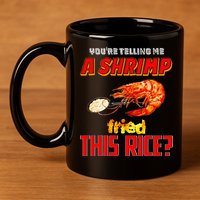 YouRe Telling Me A Shrimp Fried This Rice 11oz C Handle Ceramic Mug