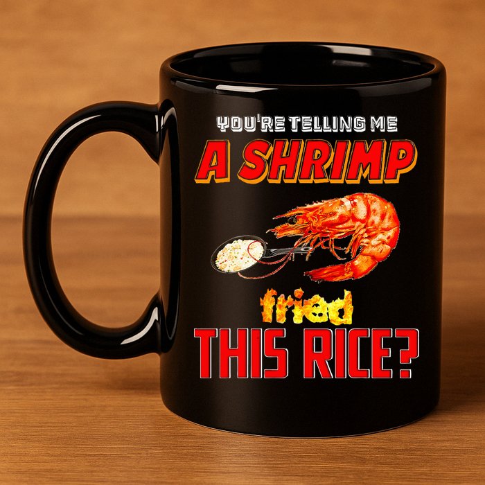 YouRe Telling Me A Shrimp Fried This Rice 11oz C Handle Ceramic Mug