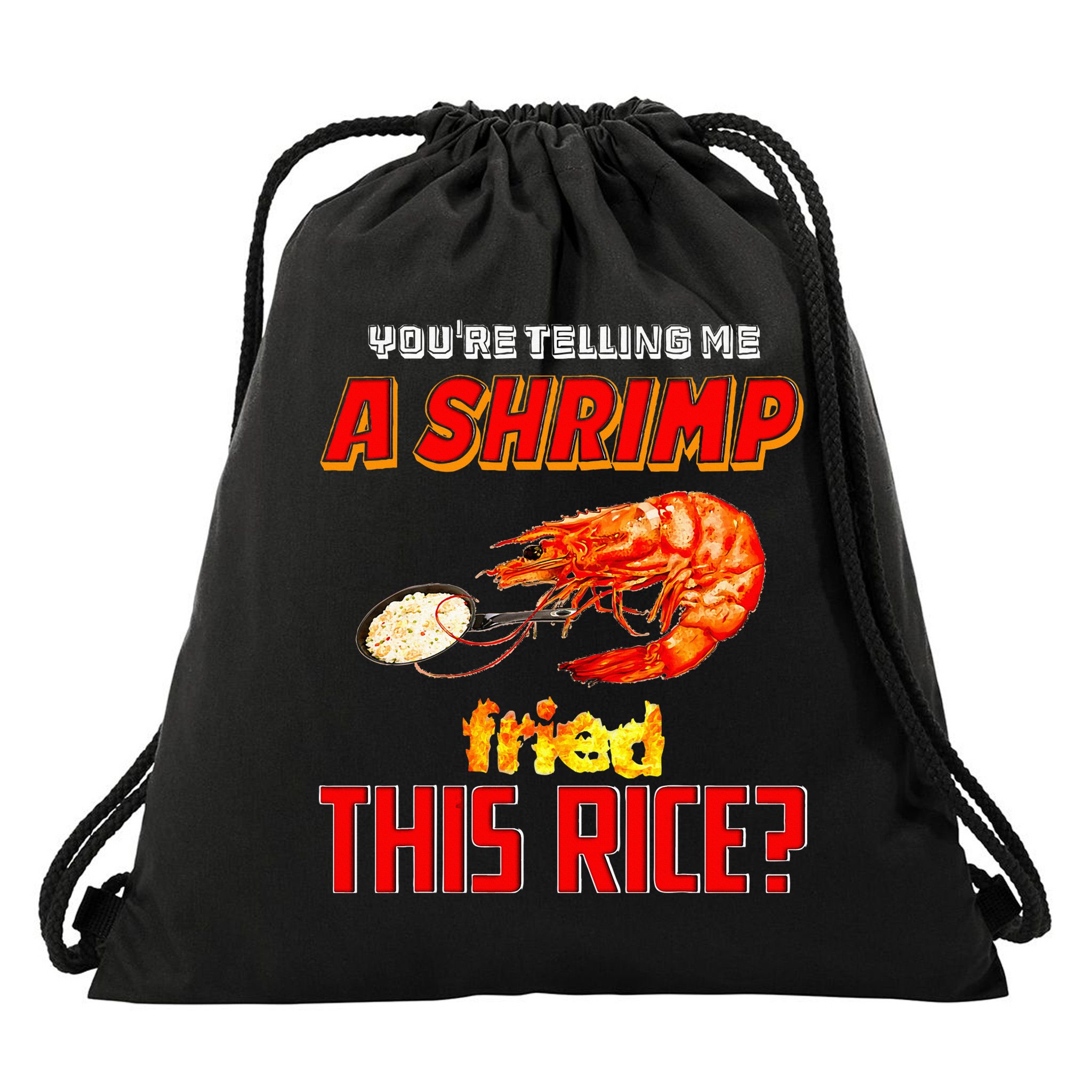 YouRe Telling Me A Shrimp Fried This Rice Drawstring Bag