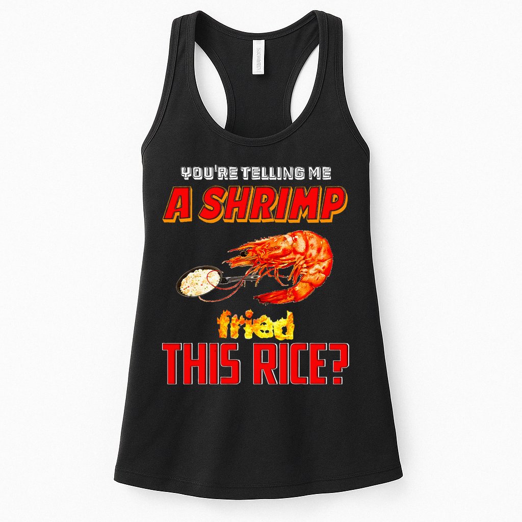 YouRe Telling Me A Shrimp Fried This Rice Womens Tank Top
