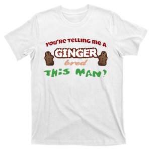 Youre Telling Me A Ginger Bred This Man T-Shirt