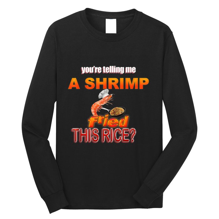 You’Re Telling Me A Shrimp Fried This Rice? Funny Dank Meme Long Sleeve Shirt