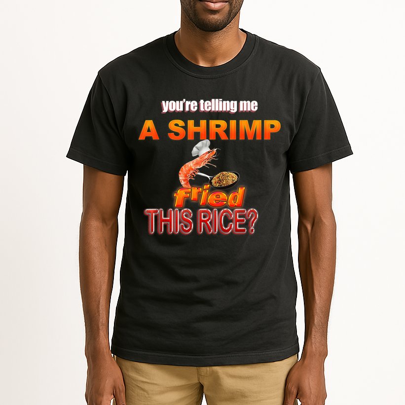 You’Re Telling Me A Shrimp Fried This Rice? Funny Dank Meme Tall T-Shirt
