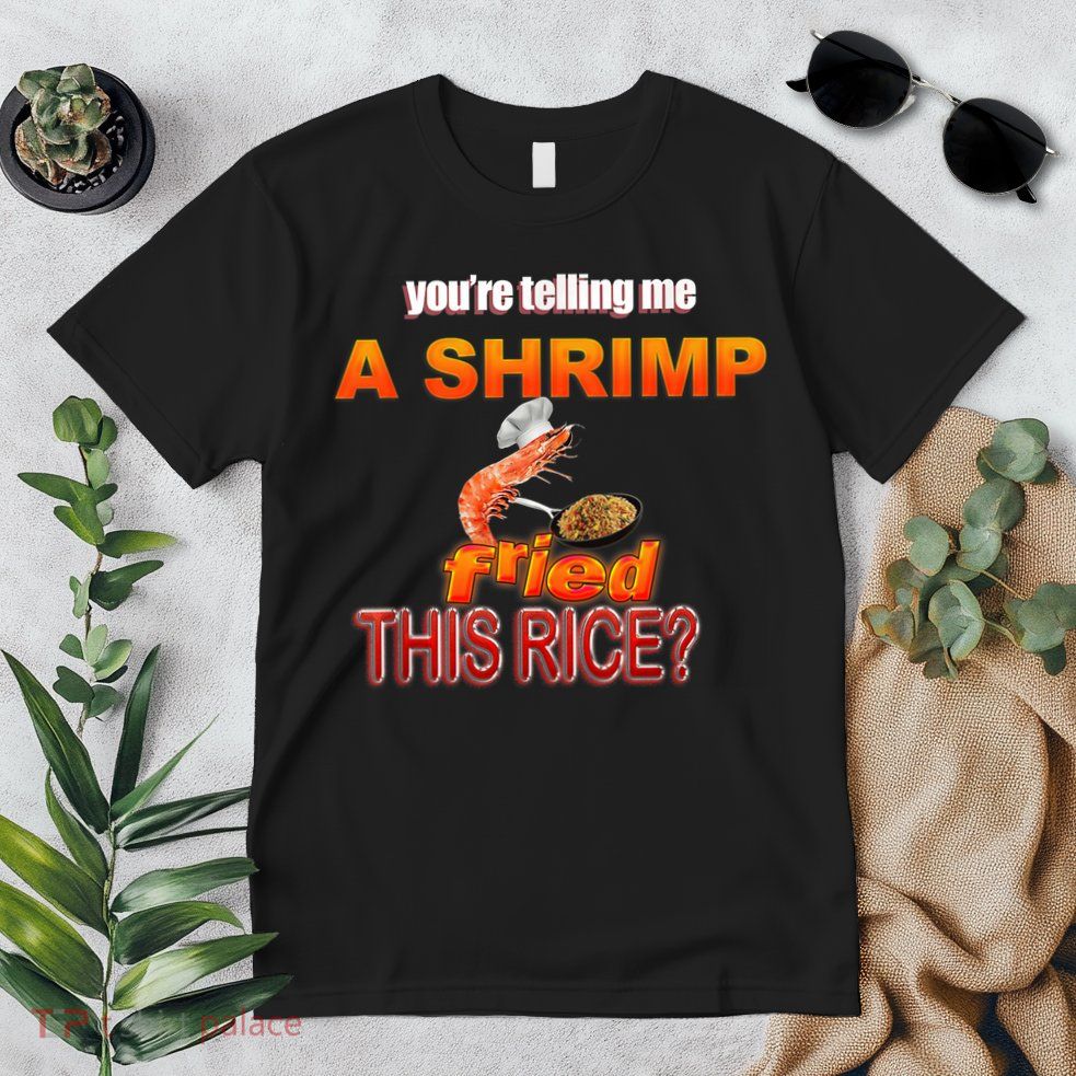 You’Re Telling Me A Shrimp Fried This Rice? Funny Dank Meme Premium T-Shirt