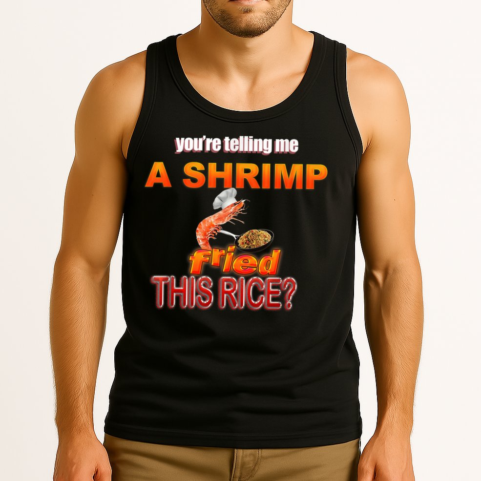 You’Re Telling Me A Shrimp Fried This Rice? Funny Dank Meme Tank Top