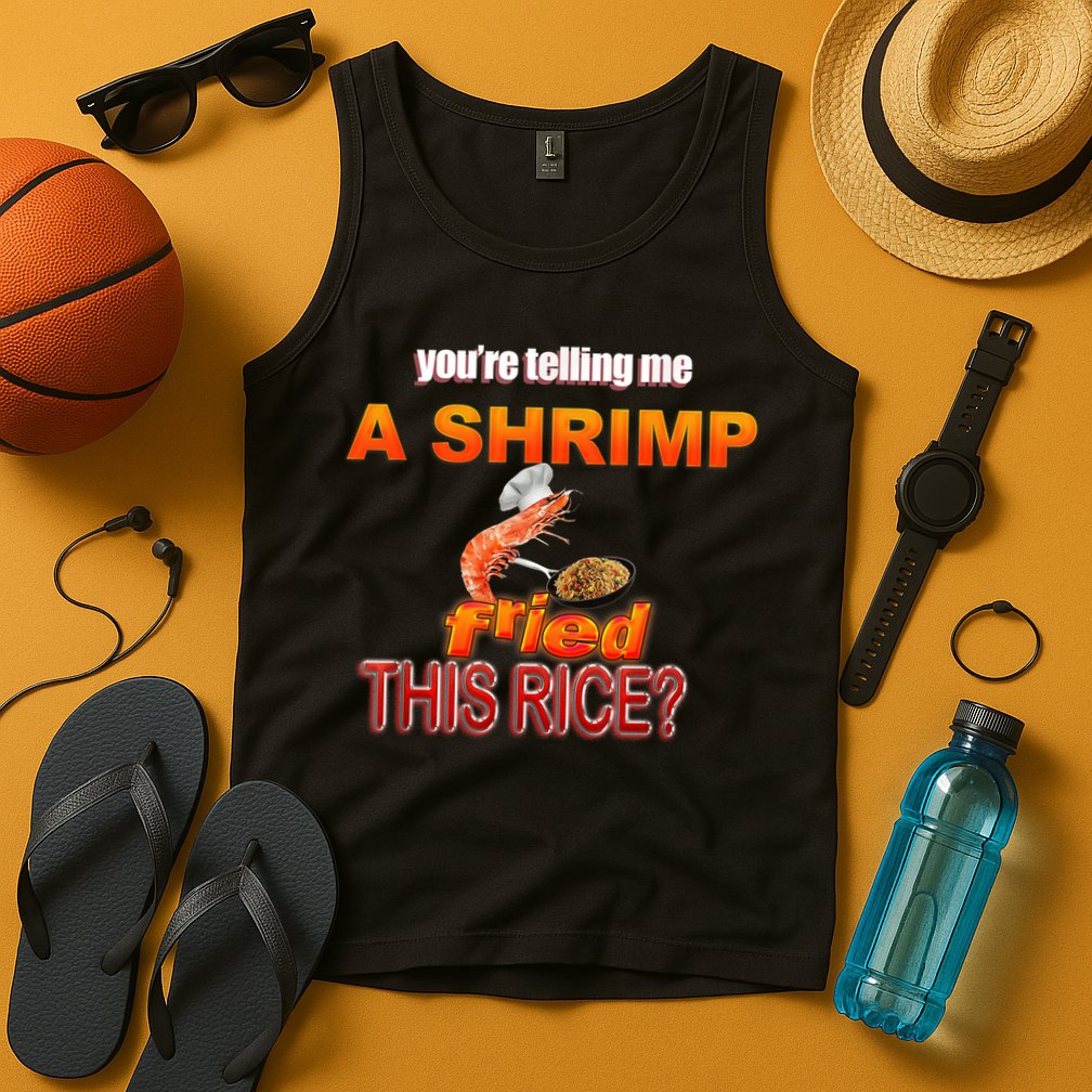 You’Re Telling Me A Shrimp Fried This Rice? Funny Dank Meme Tank Top