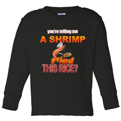You’Re Telling Me A Shrimp Fried This Rice? Funny Dank Meme Toddler Long Sleeve Shirt