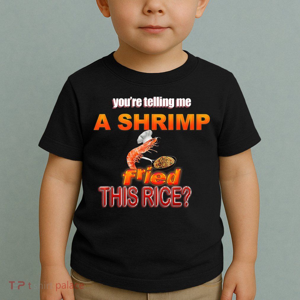You’Re Telling Me A Shrimp Fried This Rice? Funny Dank Meme Toddler T-Shirt