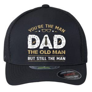 You’Re The Man Dad The Old Man But Still The Man Father Day Flexfit Unipanel Trucker Cap