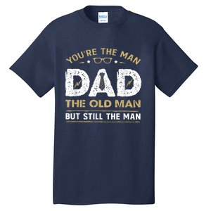 You’Re The Man Dad The Old Man But Still The Man Father Day Tall T-Shirt