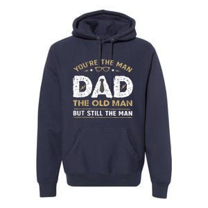 You’Re The Man Dad The Old Man But Still The Man Father Day Premium Hoodie