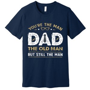 You’Re The Man Dad The Old Man But Still The Man Father Day Premium T-Shirt