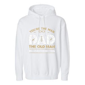 You’Re The Man Dad The Old Man But Still The Man Father Day Garment-Dyed Fleece Hoodie