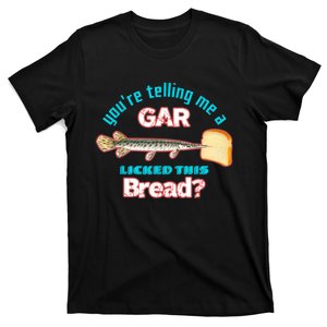 Youre Telling Me A Gar Licked This Bread T-Shirt