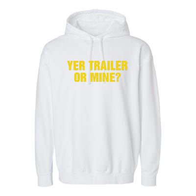 Yer Trailer Or Mine Garment-Dyed Fleece Hoodie