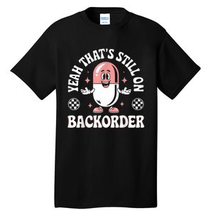 Yeah ThatS Still On Backorder Pharmacy Tech Pharmacist Tall T-Shirt