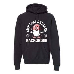 Yeah ThatS Still On Backorder Pharmacy Tech Pharmacist Premium Hoodie