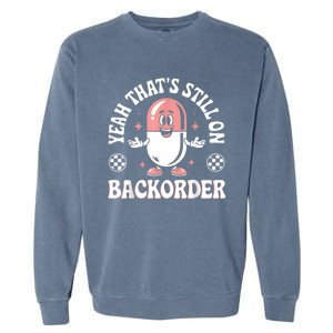 Yeah ThatS Still On Backorder Pharmacy Tech Pharmacist Garment-Dyed Sweatshirt