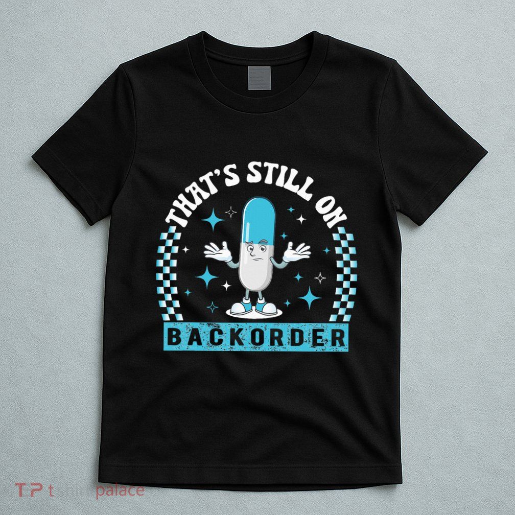Yeah ThatS Still On Backorder Cool Pharmacy Tech Pharmacist T-Shirt