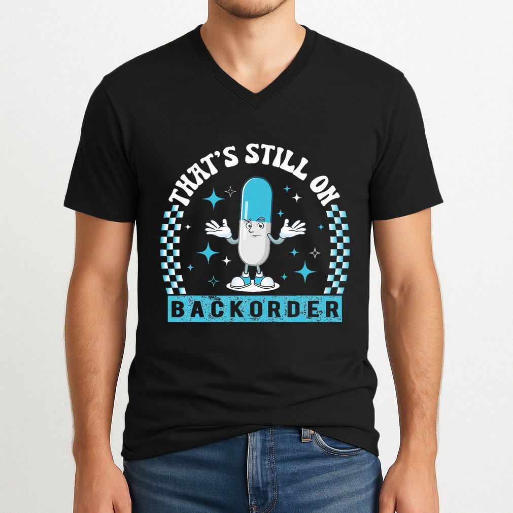 Yeah ThatS Still On Backorder Cool Pharmacy Tech Pharmacist V-Neck T-Shirt