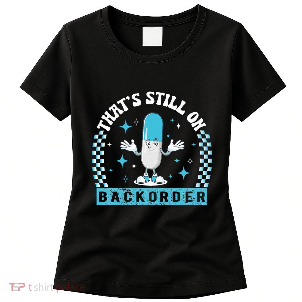 Yeah ThatS Still On Backorder Cool Pharmacy Tech Pharmacist Womens T-Shirt