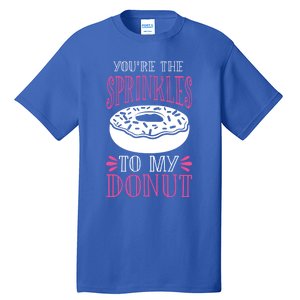 You're The Sprinkles To My Donut Gift Funny Valentines Day Gift Great Gift Tall T-Shirt