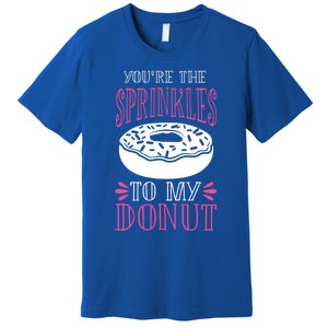 You're The Sprinkles To My Donut Gift Funny Valentines Day Gift Great Gift Premium T-Shirt