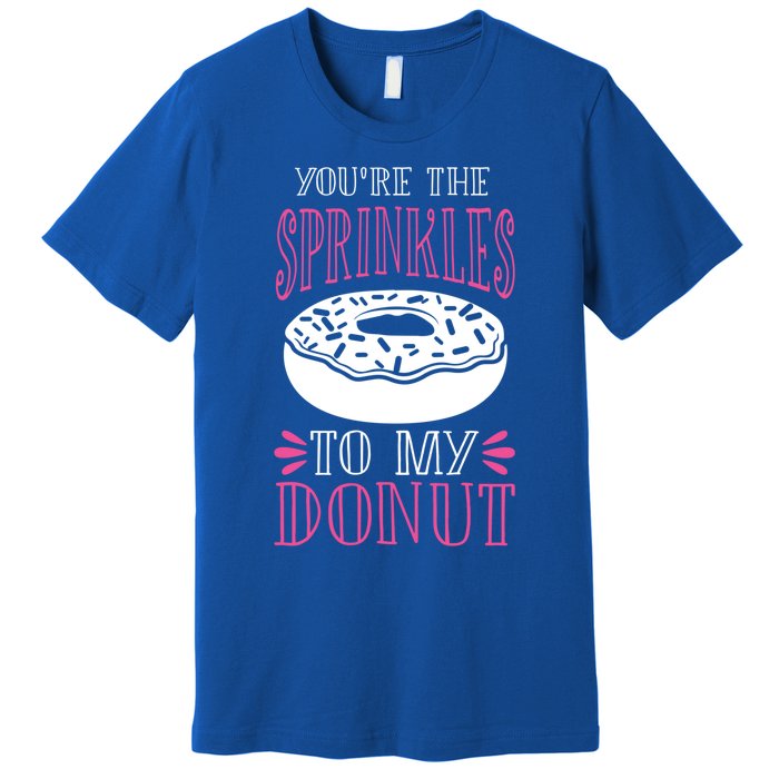 You're The Sprinkles To My Donut Gift Funny Valentines Day Gift Great Gift Premium T-Shirt