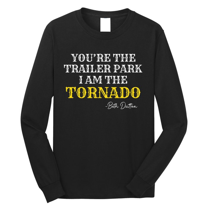 YouRe The Trailer Park I Am The Tornado Long Sleeve Shirt