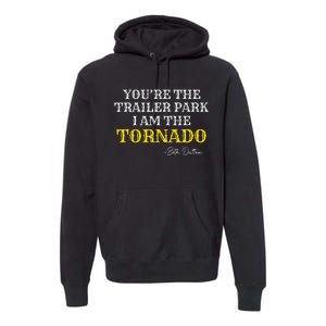 YouRe The Trailer Park I Am The Tornado Premium Hoodie