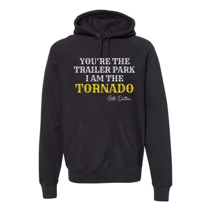 YouRe The Trailer Park I Am The Tornado Premium Hoodie