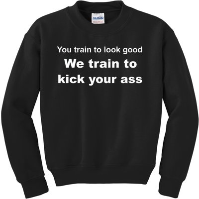 You Train To Look Good We Train To Kick Your Ass Kids Sweatshirt