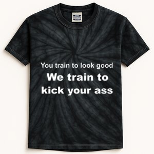 You Train To Look Good We Train To Kick Your Ass Kids Tie-Dye T-Shirt