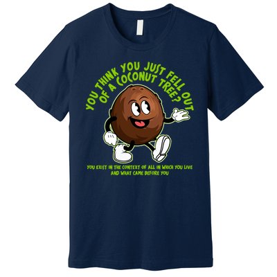 You Think You Just Fell Out Of A Coconut Tree Kalama Harris 2024 Meme Premium T-Shirt