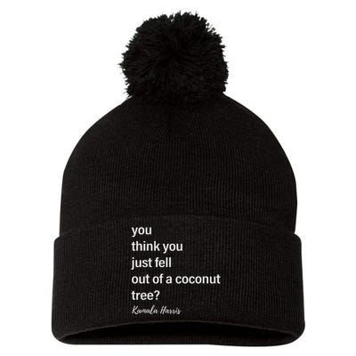 You Think You Just Fell Out Of A Coconut Tree Kamala Harris Pom Pom 12in Knit Beanie