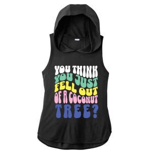 You Think You Just Fell Out Of A Coconut Tree Ladies PosiCharge Tri-Blend Wicking Draft Hoodie Tank