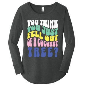 You Think You Just Fell Out Of A Coconut Tree Women's Perfect Tri Tunic Long Sleeve Shirt