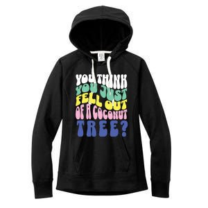 You Think You Just Fell Out Of A Coconut Tree Women's Fleece Hoodie